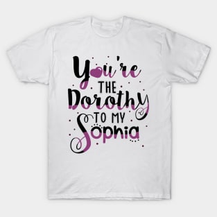 You're the Dorothy to my Sophia T-Shirt
